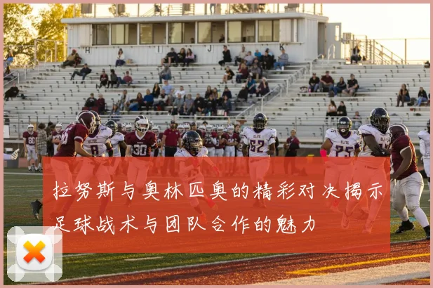 拉努斯与奥林匹奥的精彩对决揭示足球战术与团队合作的魅力