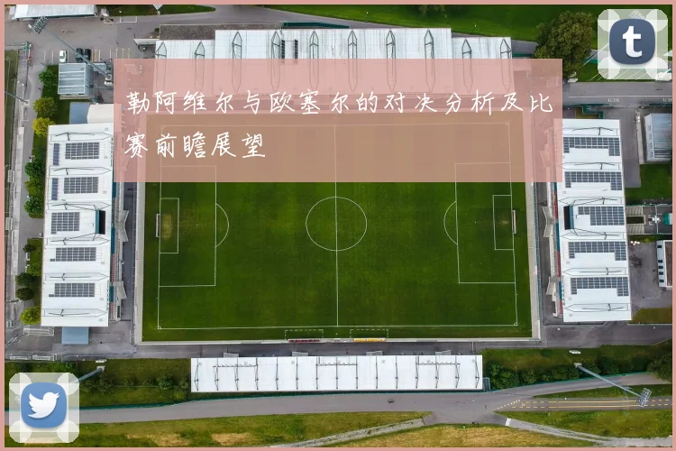 勒阿维尔与欧塞尔的对决分析及比赛前瞻展望